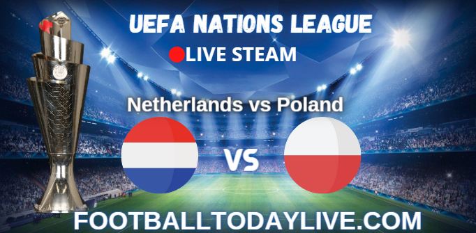 Netherlands Vs Poland Live Stream 2022 UEFA Nations League