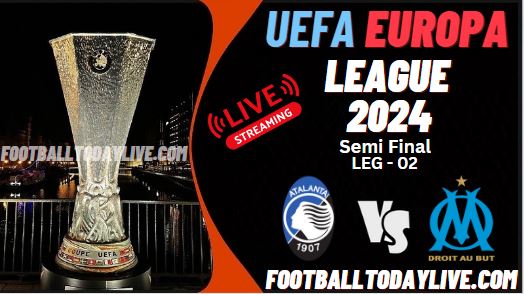 Atalanta Vs Marseille UEFA Europa League Live Stream 2024 | SF-Leg 2 slider