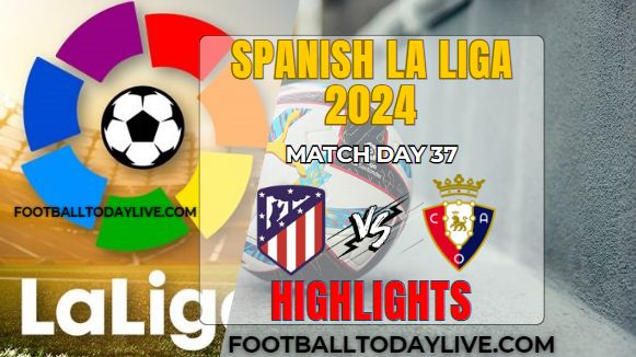 Atletico Madrid Vs Osasuna La Liga Highlights 19May2024