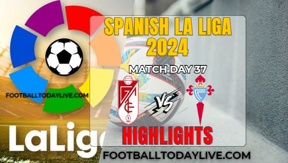 Granada CF Vs RC Celta La Liga Highlights 19May2024