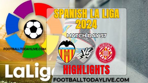 Valencia Vs Girona La Liga Highlights 19May2024